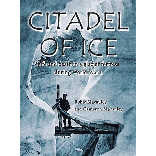 Citadel of Ice: Life and death in a glacier fortress during World War I