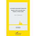 La radicalisation violente: Regards croisés et nouvelles pistes d'analyse et d'intervention