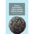 Plastics, Environment, Culture and the Politics of Waste