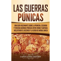 Las Guerras Púnicas: Una Guía Fascinante sobre la Primera, Segunda y Tercera Guerras Púnicas entre Roma y Cartago, incluyendo el Ascenso y la Caída de