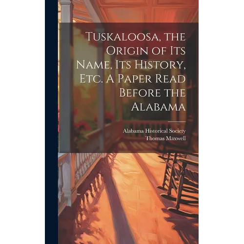 Tuskaloosa, the Origin of its Name, its History, etc. A Paper Read Before the Alabama