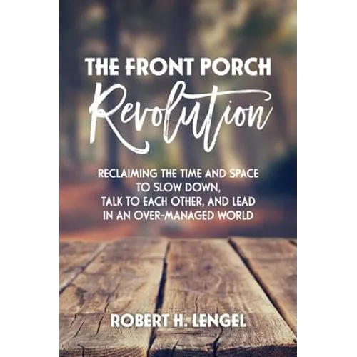 The Front Porch Revolution: Reclaiming the Time and Space to Slow Down, Talk to Each Other and Lead in an Over-Managed World