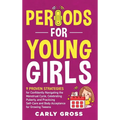 Periods for Young Girls: 9 Proven Strategies for Confidently Navigating the Menstrual Cycle, Celebrating Puberty, and Practicing Self-Care and Body Ac