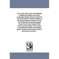 Laws of the State of New York Relating to Highways, Bridges and Ferries, Comprising Chapter Sixteen of the First Part of the Third or Revisers' Editio