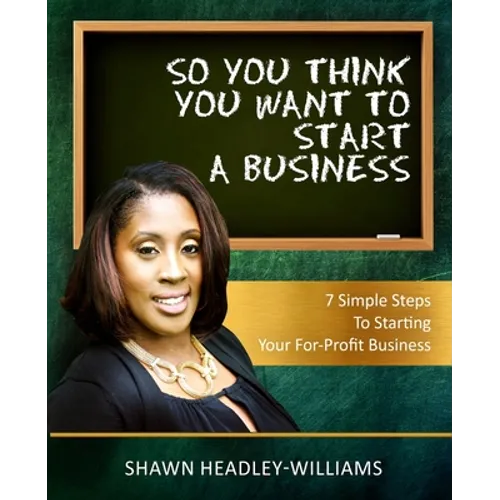 So You Think You Want To Start A Business: 7 Simple Steps To Starting Your For-Profit Business