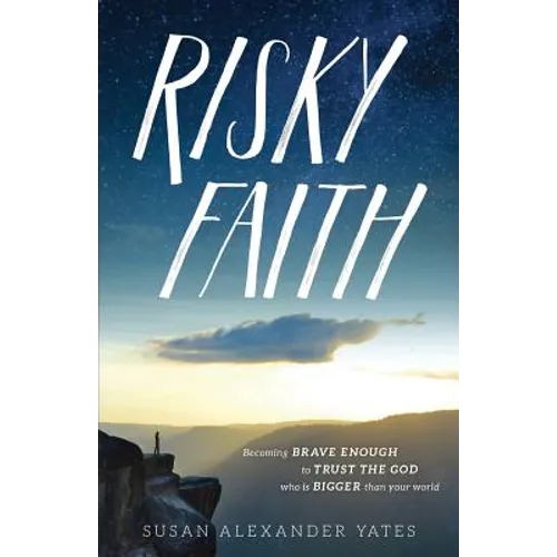 Risky Faith: Becoming Brave Enough to Trust the God Who Is Bigger Than Your World