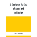 A treatise on the law of accord and satisfaction, compromise, and composition at common law, with forms for use in composition proceedings
