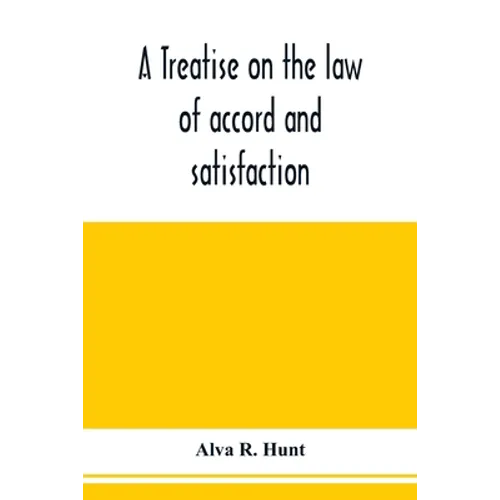 A treatise on the law of accord and satisfaction, compromise, and composition at common law, with forms for use in composition proceedings