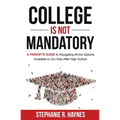 College is Not Mandatory: A Parent's Guide to Navigating the Options Available to Our Kids After High School