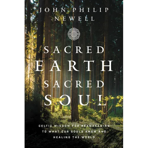 Sacred Earth, Sacred Soul: Celtic Wisdom for Reawakening to What Our Souls Know and Healing the World - Hardcover