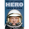 The Last American Hero: The Remarkable Life of John Glenn