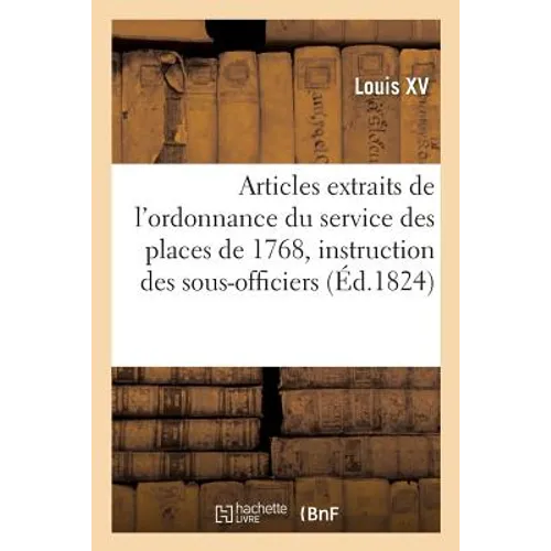 Articles Extraits de l'Ordonnance Du Service Des Places de 1768, Pour l'Instruction: Des Sous-Officiers