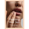 Feeding Your Skin: Totally Natural, Chemical-Free Beauty for Healthy, Vital Skin