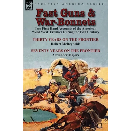 Fast Guns and War-Bonnets: Two First Hand Accounts of the American 'Wild West' Frontier During the 19th Century-Thirty Years on the Frontier by R