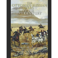 The Ottoman-Russian Wars of the 19th Century: The History of the Conflicts Between Russia and the Ottoman Empire Leading Up to World War I