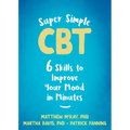 Super Simple CBT: Six Skills to Improve Your Mood in Minutes