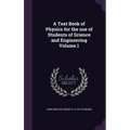 A Text Book of Physics for the use of Students of Science and Engineering Volume 1