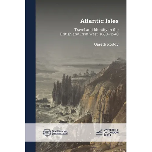 Atlantic Isles: Travel and Identity in the British and Irish West, 1880-1940