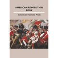 American Revolution Book: American Patriotic Pride: The American Revolution