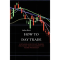 How to Day Trade: A Detailed Guide to Day Trading Strategies, Risk Management and Trader Psychology