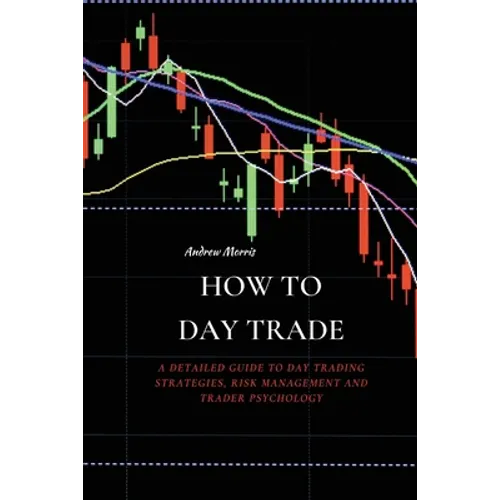 How to Day Trade: A Detailed Guide to Day Trading Strategies, Risk Management and Trader Psychology
