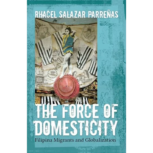 The Force of Domesticity: Filipina Migrants and Globalization