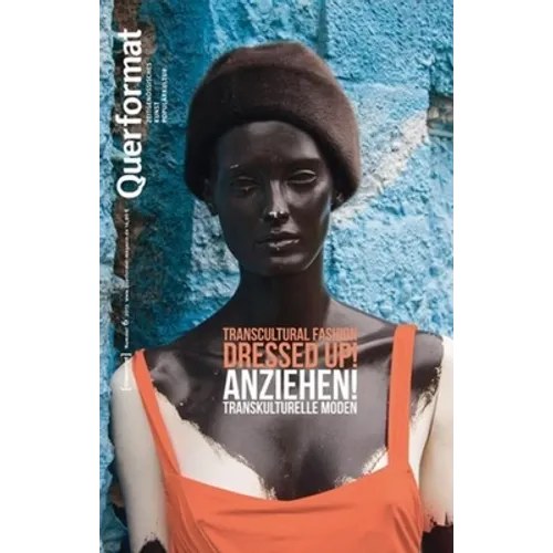 Anziehen/Dressed Up!: Transkulturelle Moden/Transcultural Fasion: Querformat. Zeitschrift Für Zeitgenössisches, Kunst, Populärkultur, Heft 6
