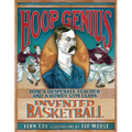 Hoop Genius: How a Desperate Teacher and a Rowdy Gym Class Invented Basketball