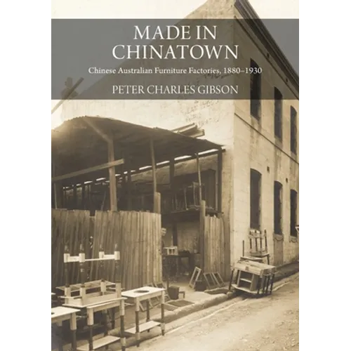 Made in Chinatown: Chinese Australian Furniture Factories, 1880-1930