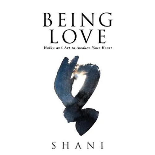 Being Love: Haiku and Art to Awaken Your Heart
