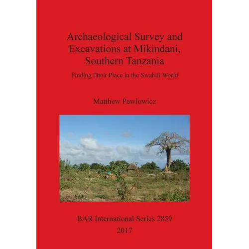 Archaeological Survey and Excavations at Mikindani, Southern Tanzania: Finding Their Place in the Swahili World