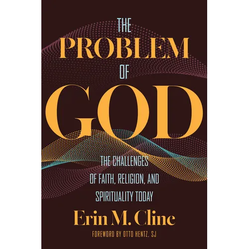 The Problem of God: The Challenges of Faith, Religion, and Spirituality Today