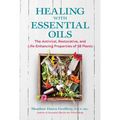 Healing with Essential Oils: The Antiviral, Restorative, and Life-Enhancing Properties of 58 Plants