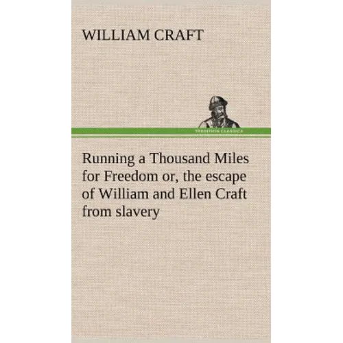 Running a Thousand Miles for Freedom; or, the escape of William and Ellen Craft from slavery