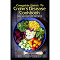 Complete Guide To Crohn's Disease Cookbook: 50+ Assorted, Homemade, Quick and Easy to prepare Recipes to cure and prevent Crohn's Disease!