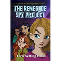 The Renegade Spy Project: Book One of The Renegade Girls Tinkering Club