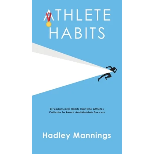 Athlete Habits: 8 Fundamental Habits That Elite Athletes Cultivate To Reach And Maintain Success
