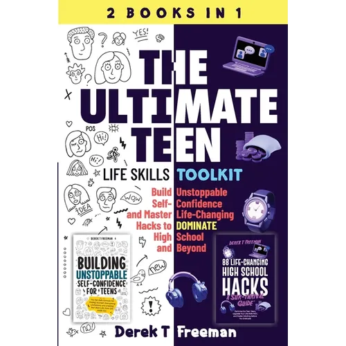 The Ultimate Teen (Life Skills Toolkit): Build Unstoppable Self-Confidence and Master Life-Changing Hacks to DOMINATE High School and Beyond