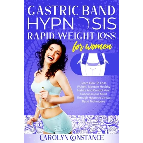 Gastric Band Hypnosis Rapid Weight Loss for Women: Learn How to Lose Weight, Maintain Healthy Habits and Control Your Subconscious Mind Through Hypnot