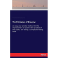 The Principles of Drawing: An easy and familiar method for the improvement of youth in the practice of that useful art - being a compleat drawing book