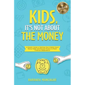 Kids, It's Not About the Money: A Parents' Guide to Teaching Their Children Good Money Habits and Personal Finance to Reach Financial Independence