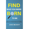 Find Who You Were Born to Be: Explore Your Personality, Discover Your Strengths, Make Better Life Choices Than Suit Your True Needs