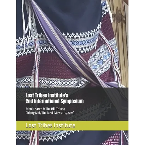 Lost Tribes Institute's 2nd International Symposium: Ethnic Karen & The Hill Tribes; Chiang Mai, Thailand (May 9-10, 2024)
