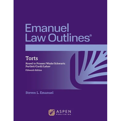 Emanuel Law Outlines for Torts: Keyed to Prosser, Wade, Schwartz, Partlett, Cardi, Lahav