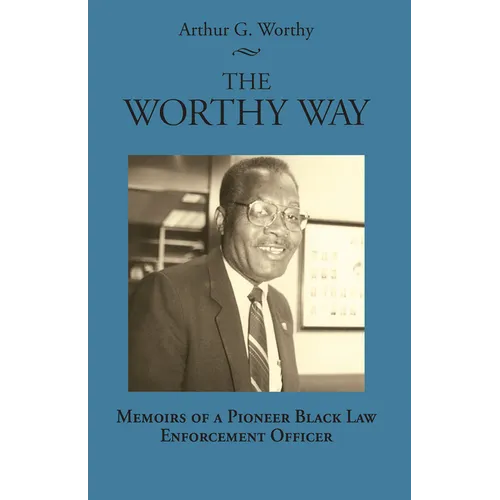 The Worthy Way: Memoirs of a Pioneer Black Law Enforcement Officer