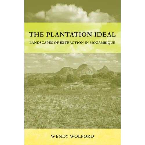 The Plantation Ideal: Landscapes of Extraction in Mozambique Volume 18