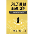 La Ley de la Atracción: Descubre Cómo Vivir en el Ahora, Desarrolla Tu Espiritualidad y Crea Abundancia Usando el Poder de la Manifestación