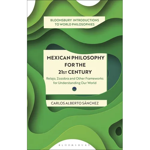Mexican Philosophy for the 21st Century: Relajo, Zozobra, and Other Frameworks for Understanding Our World