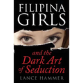 Filipina Girls & the Dark Art of Seduction: What Asian Women Want