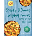 Instant Pot Cookbook: 550 Simply Delicious Everyday Recipes for Your Instant Pot Pressure Cooker (Beginners and Advanced Users)